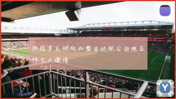 热格罗瓦倾向加盟吉达联合拒绝亚特兰大邀请